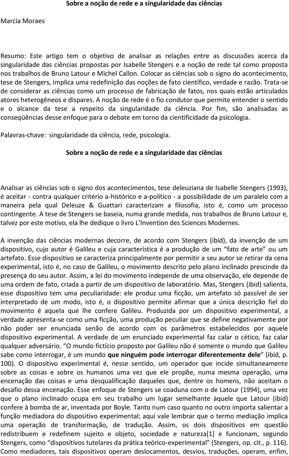 Colocar as ciências sob o signo do acontecimento, tese de Stengers, implica uma redefinição das noções de fato científico, verdade e razão.