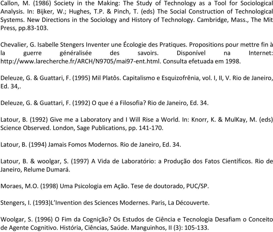 Propositions pour mettre fin à la guerre généralisée des savoirs. Disponível na Internet: http://www.larecherche.fr/arch/n9705/mai97-ent.html. Consulta efetuada em 1998. Deleuze, G. & Guattari, F.