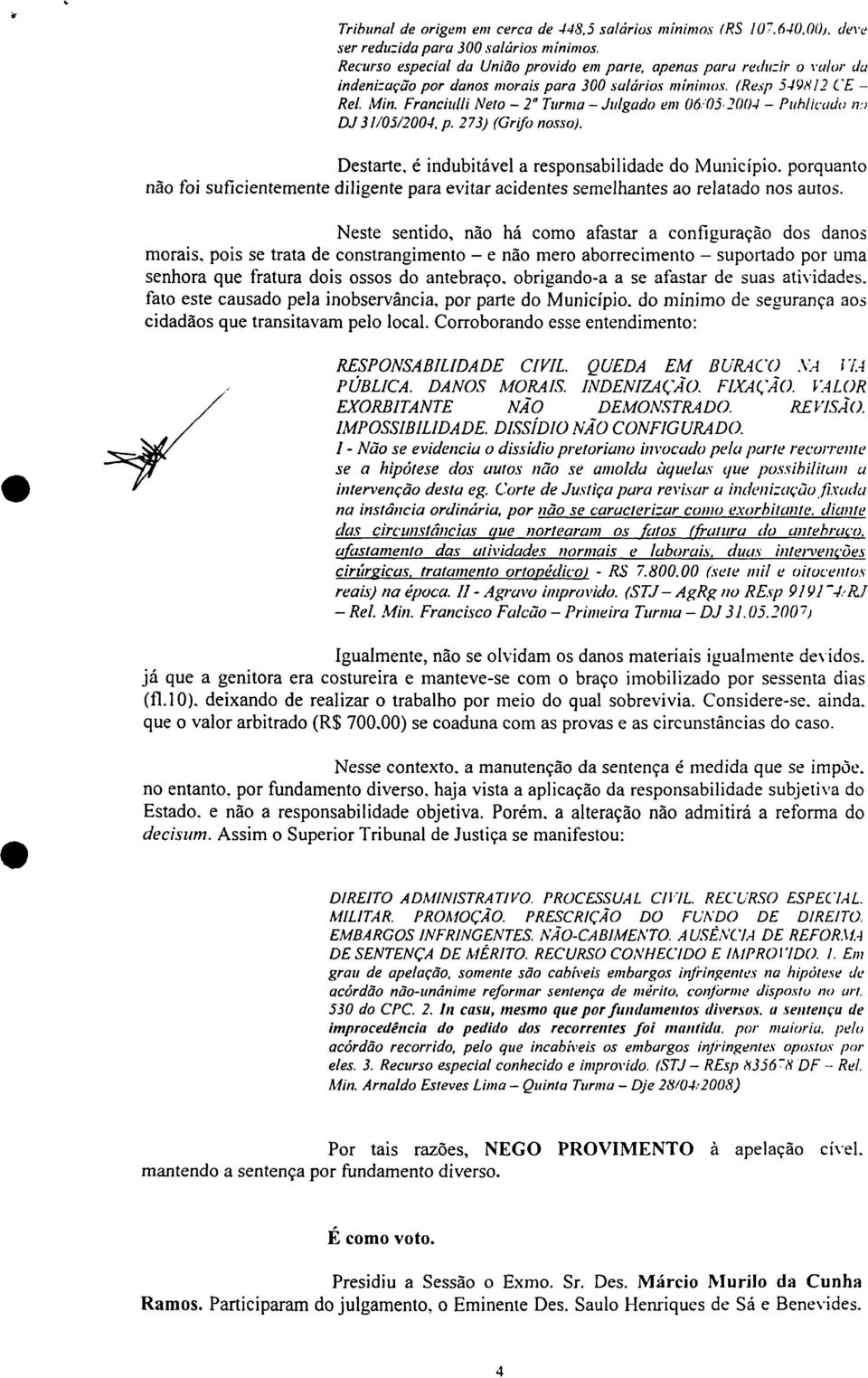 Francitilli Neto - 2" Turma -Julgado em 0605, 2004 - Publicado n:) al 31/05/2004, p. 273) (Grifo nosso). Destarte, é indubitável a responsabilidade do Município.