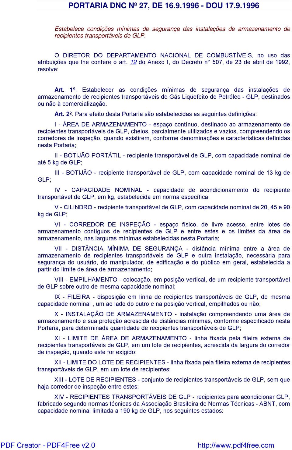 Estabelecer as condições mínimas de segurança das instalações de armazenamento de recipientes transportáveis de Gás Liqüefeito de Petróleo - GLP, destinados ou não à comercialização. Art. 2º.