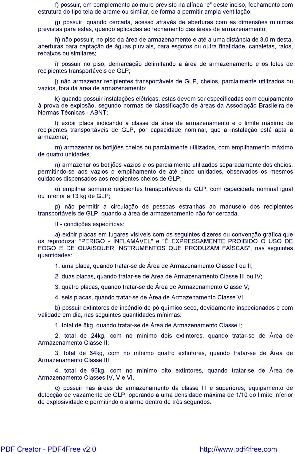 distância de 3,0 m desta, aberturas para captação de águas pluviais, para esgotos ou outra finalidade, canaletas, ralos, rebaixos ou similares; i) possuir no piso, demarcação delimitando a área de