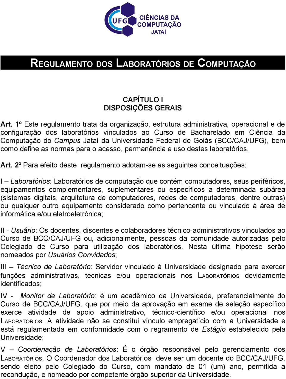 Universidade Federal de Goiás (BCC/CAJ/UFG), bem como define as normas para o acesso, permanência e uso destes laboratórios. Art.