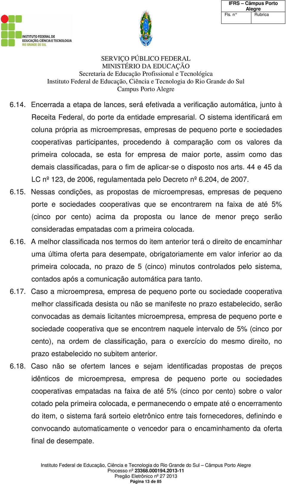 empresa de maior porte, assim como das demais classificadas, para o fim de aplicar-se o disposto nos arts. 44 e 45 da LC nº 123, de 2006, regulamentada pelo Decreto nº 6.204, de 2007. 6.15.