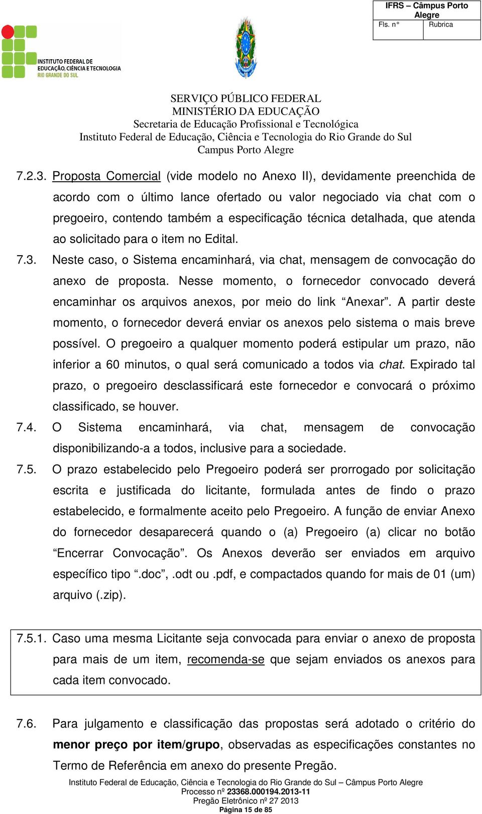 detalhada, que atenda ao solicitado para o item no Edital. 7.3. Neste caso, o Sistema encaminhará, via chat, mensagem de convocação do anexo de proposta.