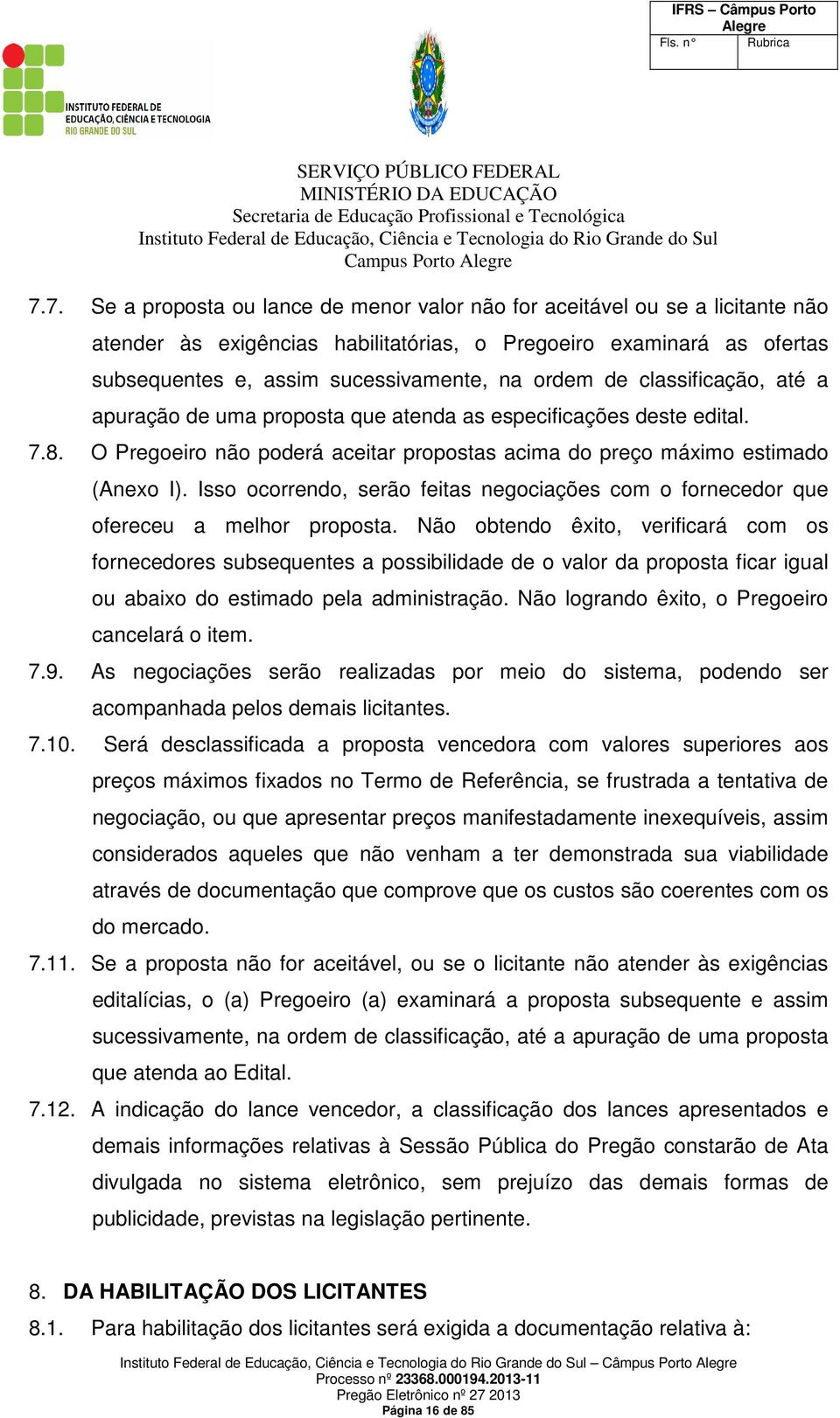 Isso ocorrendo, serão feitas negociações com o fornecedor que ofereceu a melhor proposta.