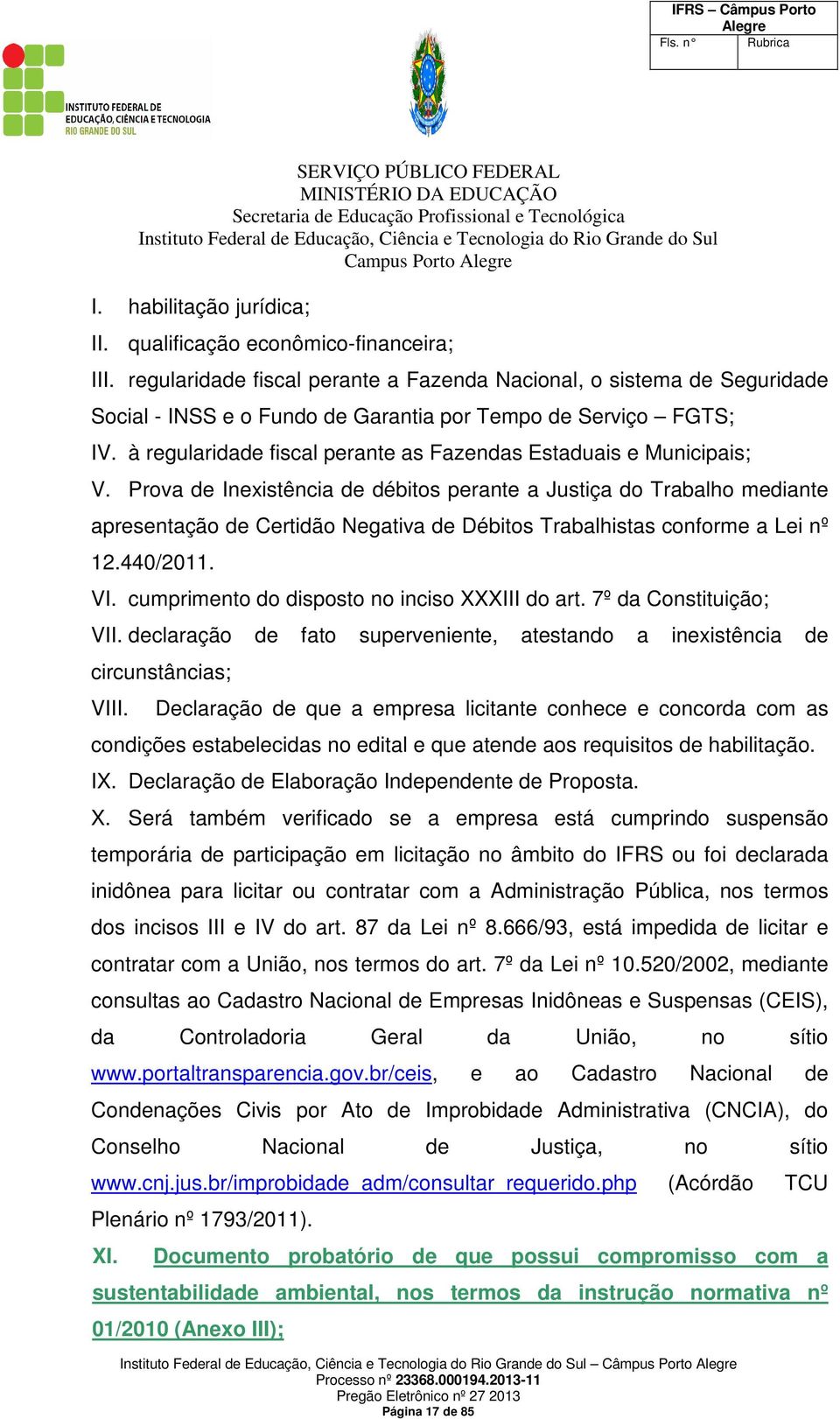 à regularidade fiscal perante as Fazendas Estaduais e Municipais; V.