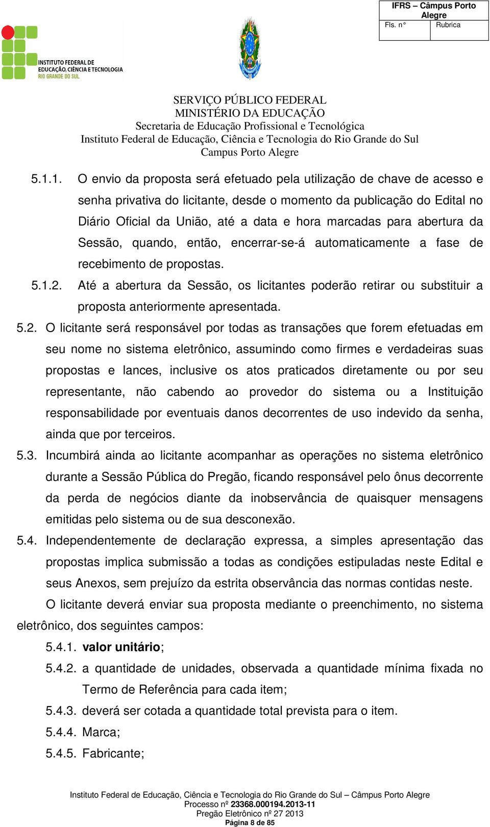 Até a abertura da Sessão, os licitantes poderão retirar ou substituir a proposta anteriormente apresentada. 5.2.