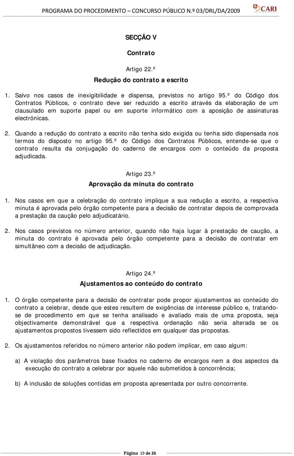 2. Quando a redução do contrato a escrito não tenha sido exigida ou tenha sido dispensada nos termos do disposto no artigo 95.