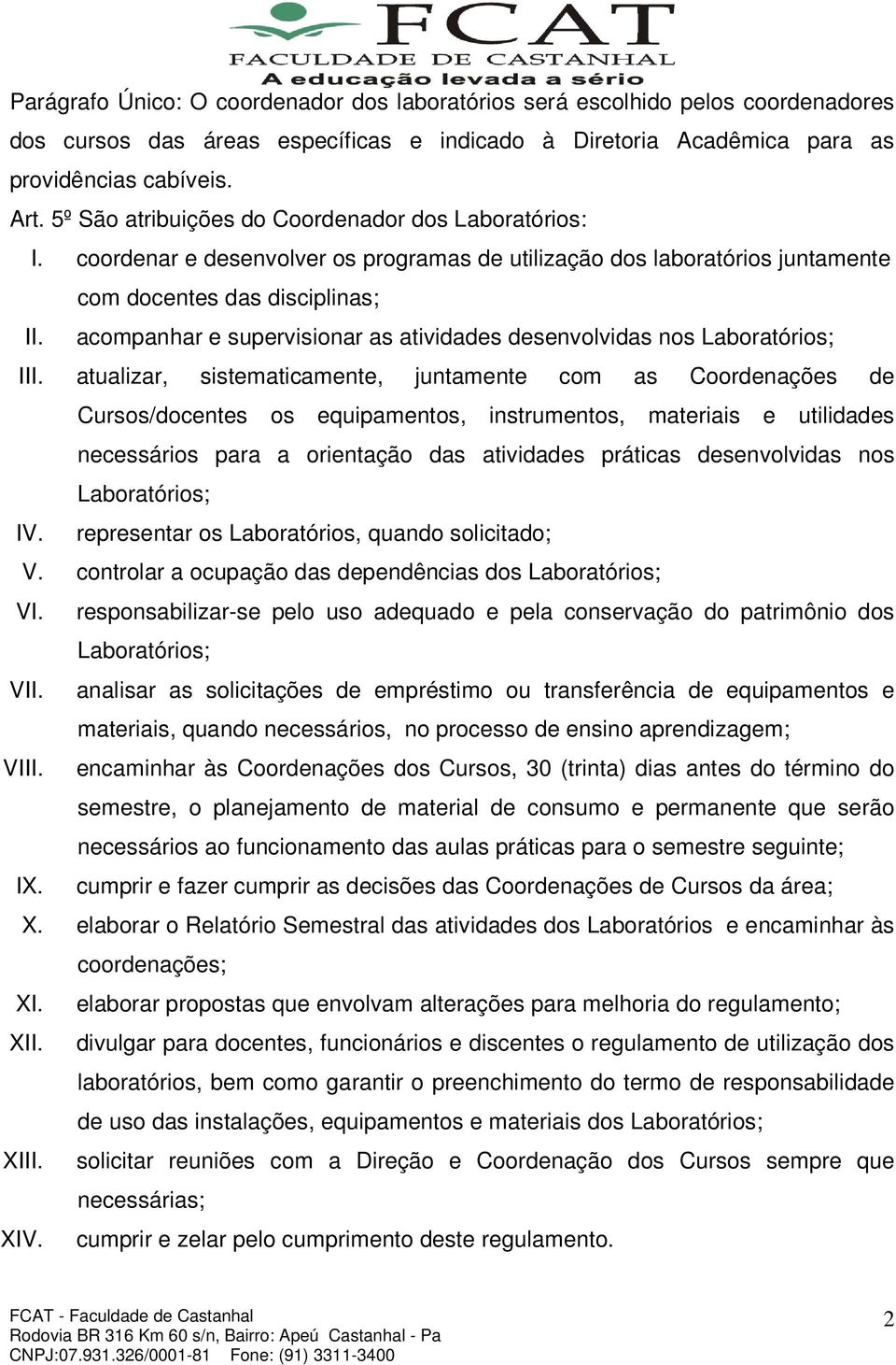 acompanhar e supervisionar as atividades desenvolvidas nos Laboratórios; III.