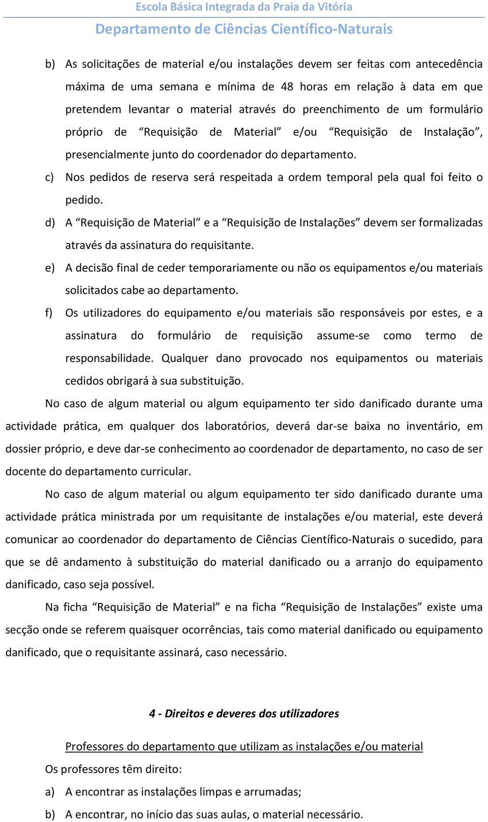 c) Nos pedidos de reserva será respeitada a ordem temporal pela qual foi feito o pedido.