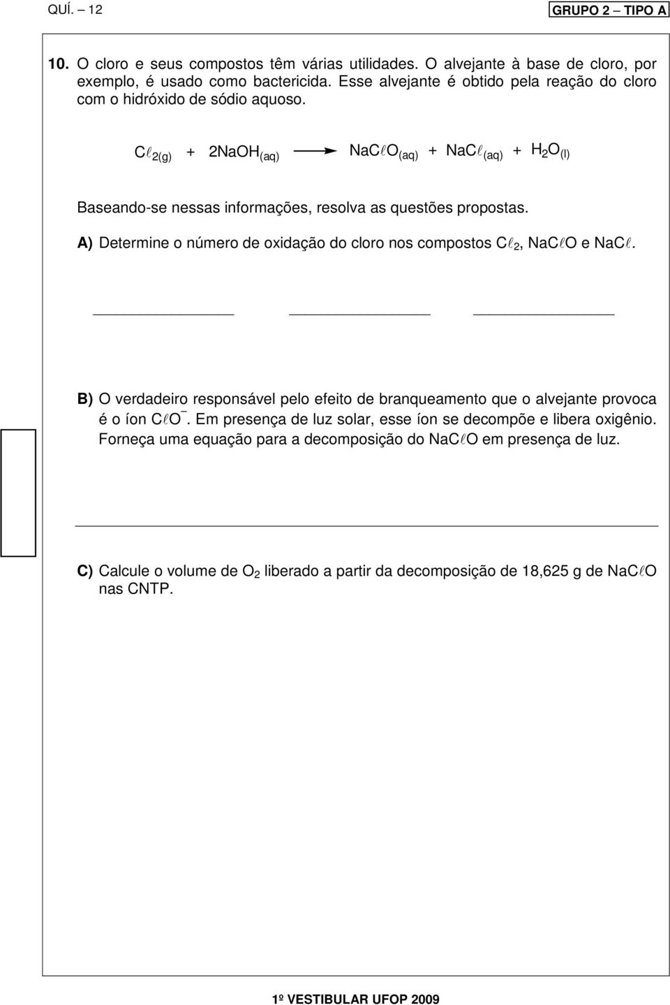 Cl 2(g) + 2NaOH (aq) NaClO (aq) + NaCl (aq) + H 2 O (l) Baseando-se nessas informações, resolva as questões propostas.