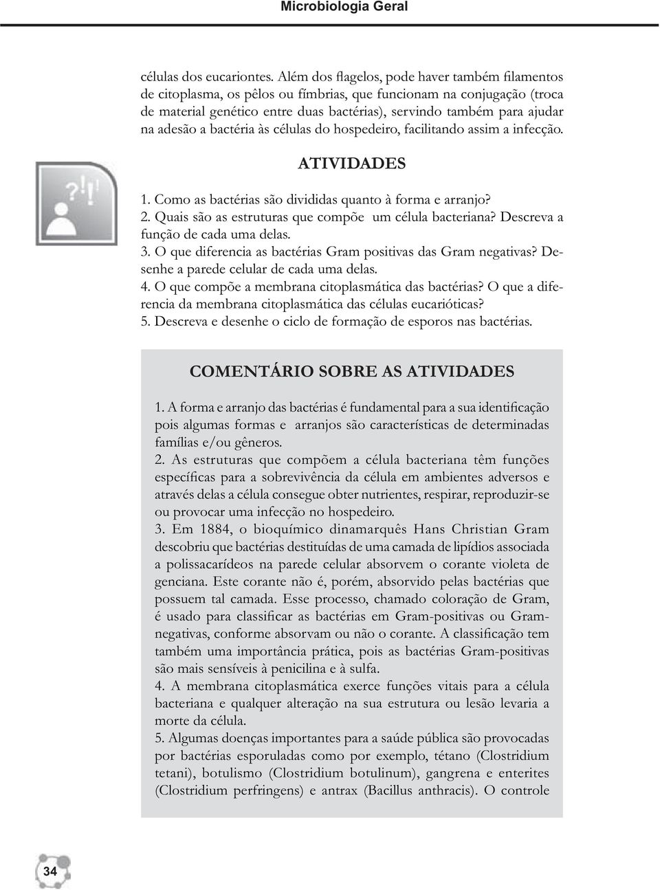 adesão a bactéria às células do hospedeiro, facilitando assim a infecção. ATIVIDADES 1. Como as bactérias são divididas quanto à forma e arranjo?