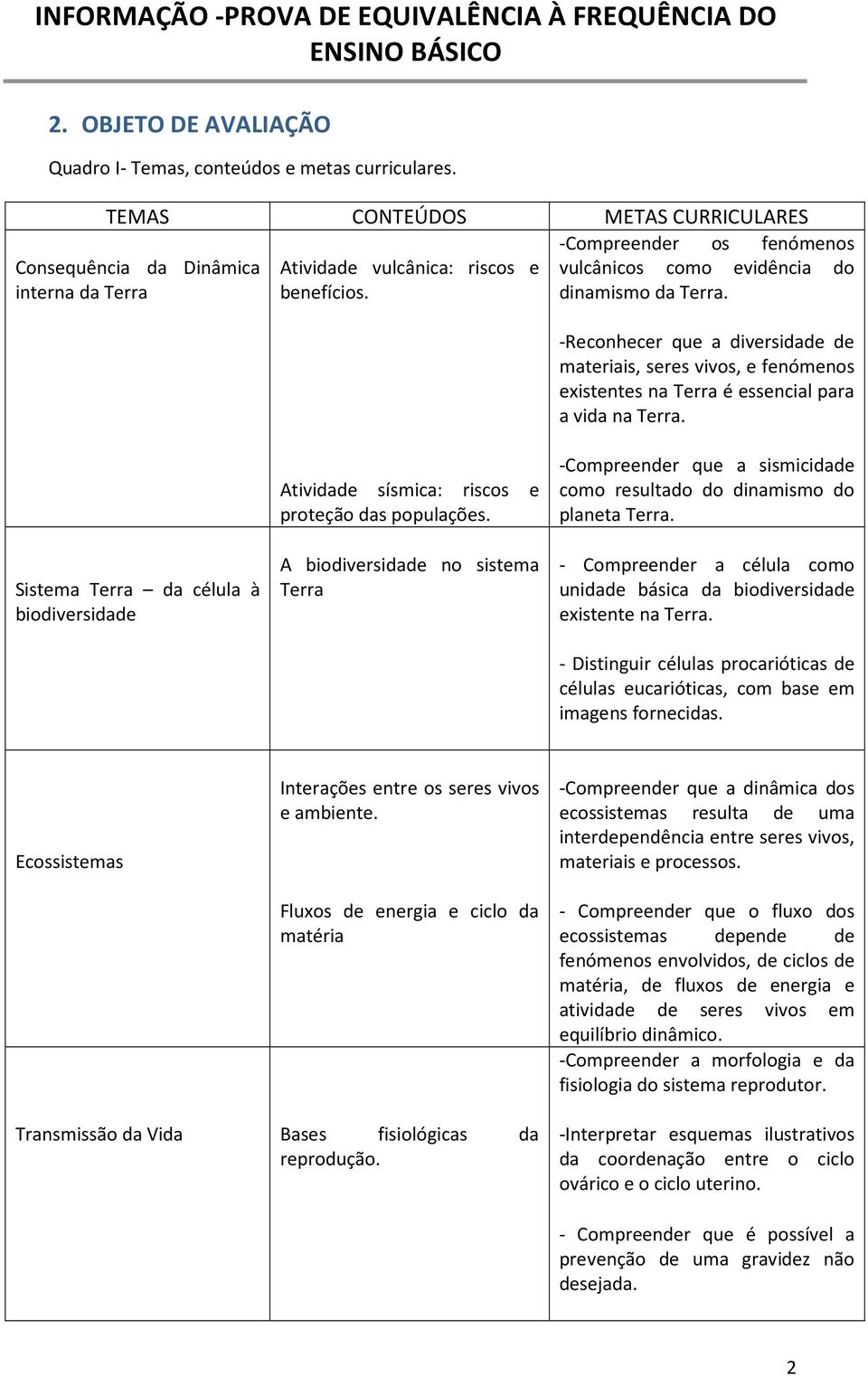 -Reconhecer que a diversidade de materiais, seres vivos, e fenómenos existentes na Terra é essencial para a vida na Terra.