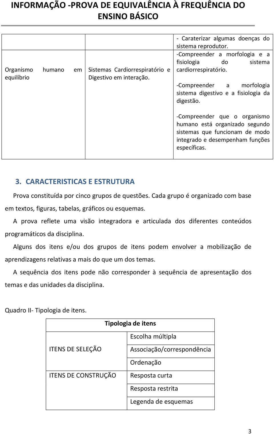 -Compreender que o organismo humano está organizado segundo sistemas que funcionam de modo integrado e desempenham funções específicas. 3.