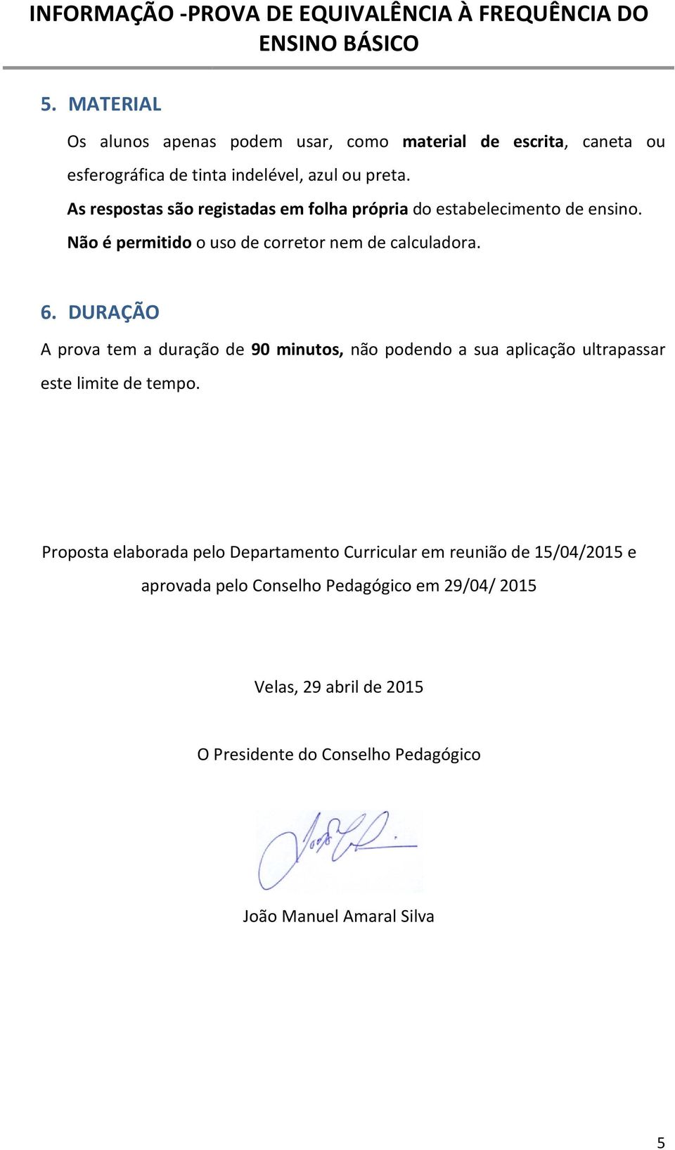 DURAÇÃO A prova tem a duração de 90 minutos, não podendo a sua aplicação ultrapassar este limite de tempo.