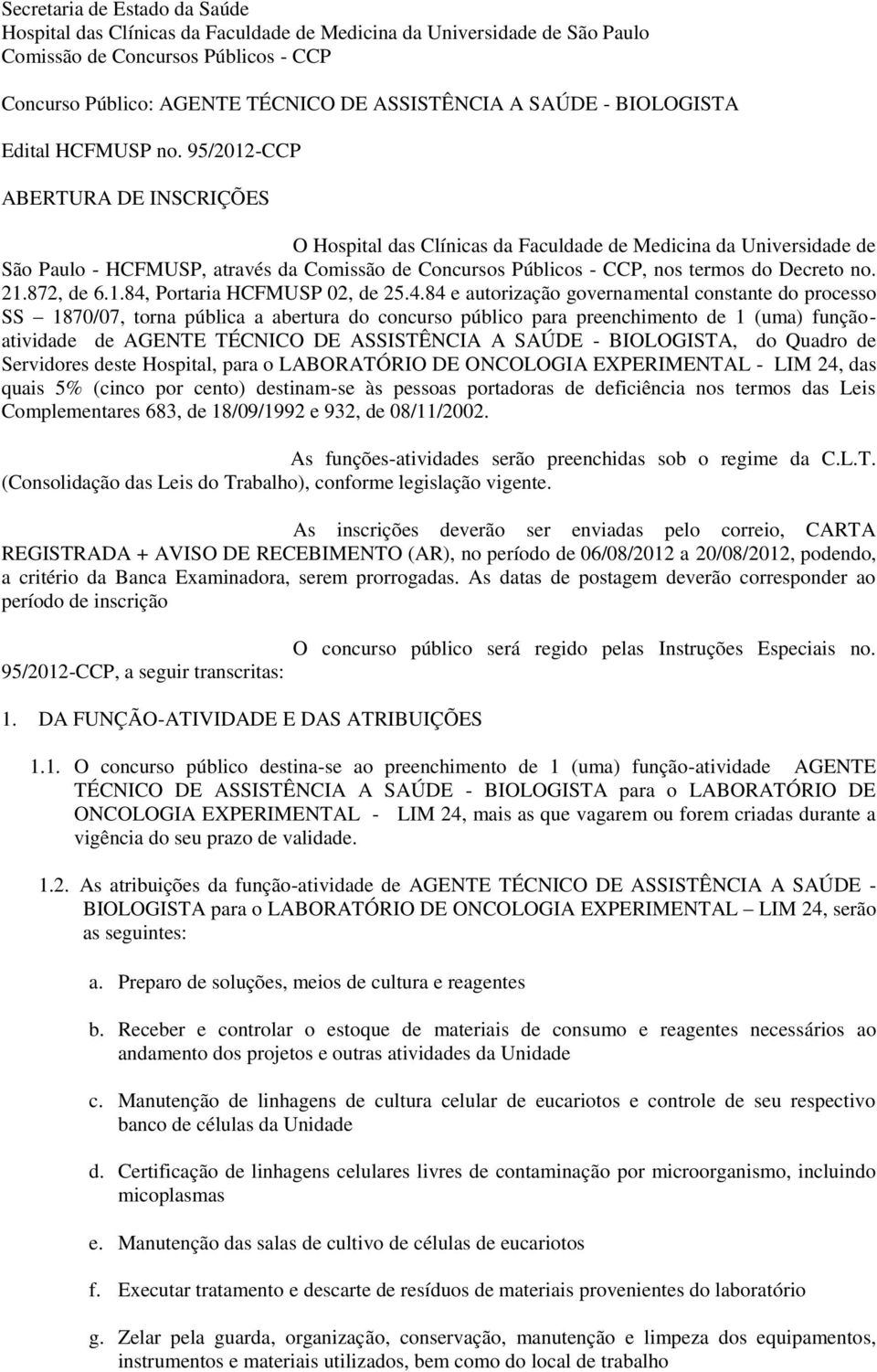 95/2012-CCP ABERTURA DE INSCRIÇÕES O Hospital das Clínicas da Faculdade de Medicina da Universidade de São Paulo - HCFMUSP, através da Comissão de Concursos Públicos - CCP, nos termos do Decreto no.