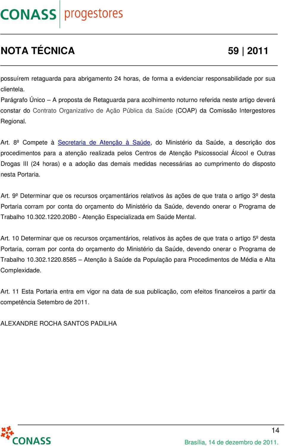 8º Compete à Secretaria de Atenção à Saúde, do Ministério da Saúde, a descrição dos procedimentos para a atenção realizada pelos Centros de Atenção Psicossocial Álcool e Outras Drogas III (24 horas)