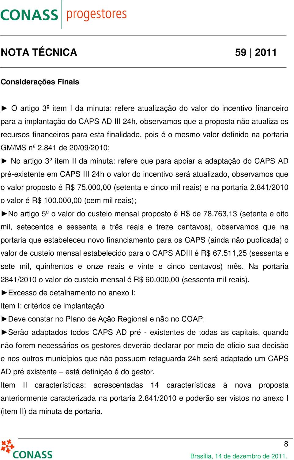 841 de 20/09/2010; No artigo 3º item II da minuta: refere que para apoiar a adaptação do CAPS AD pré-existente em CAPS III 24h o valor do incentivo será atualizado, observamos que o valor proposto é