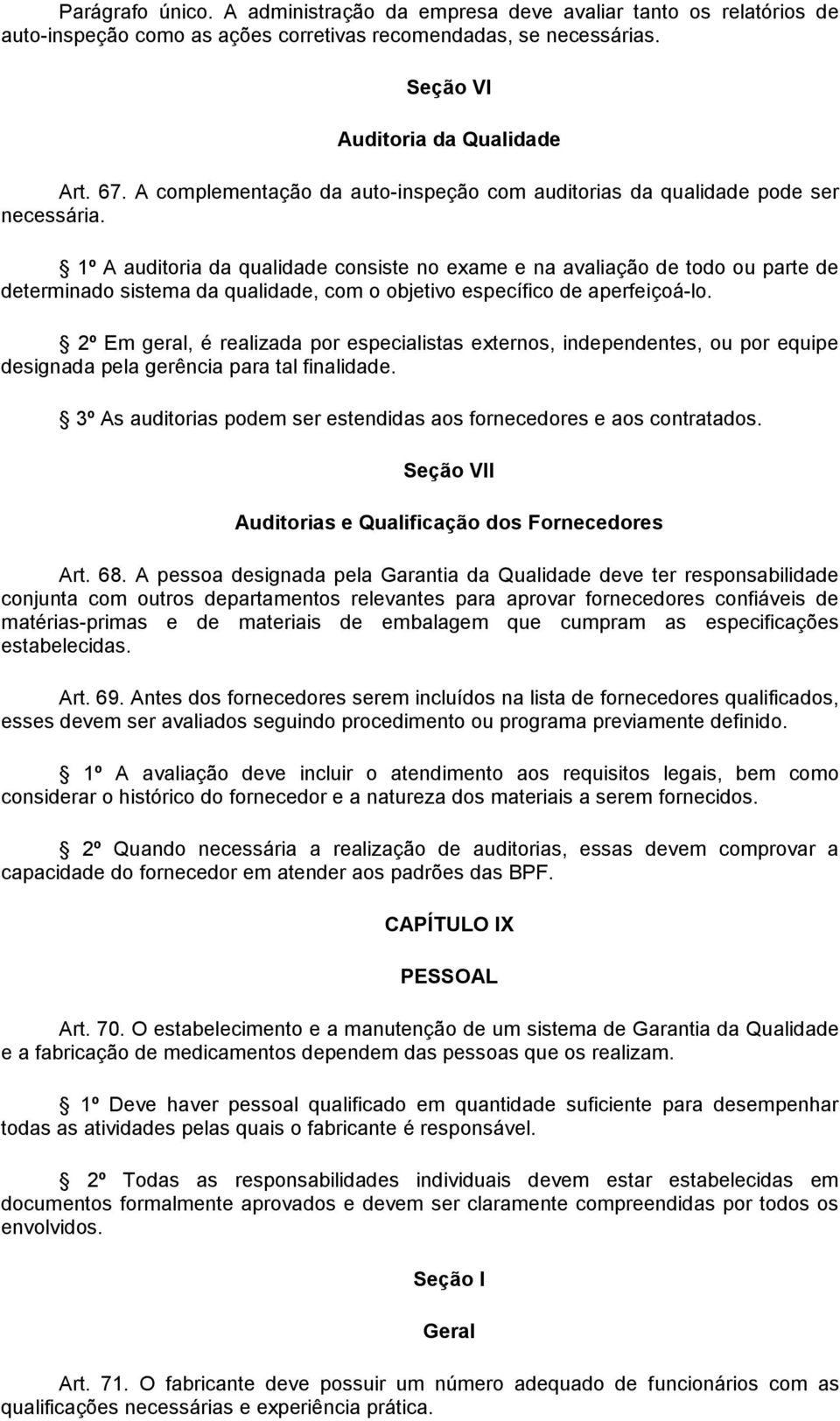 1º A auditoria da qualidade consiste no exame e na avaliação de todo ou parte de determinado sistema da qualidade, com o objetivo específico de aperfeiçoá-lo.