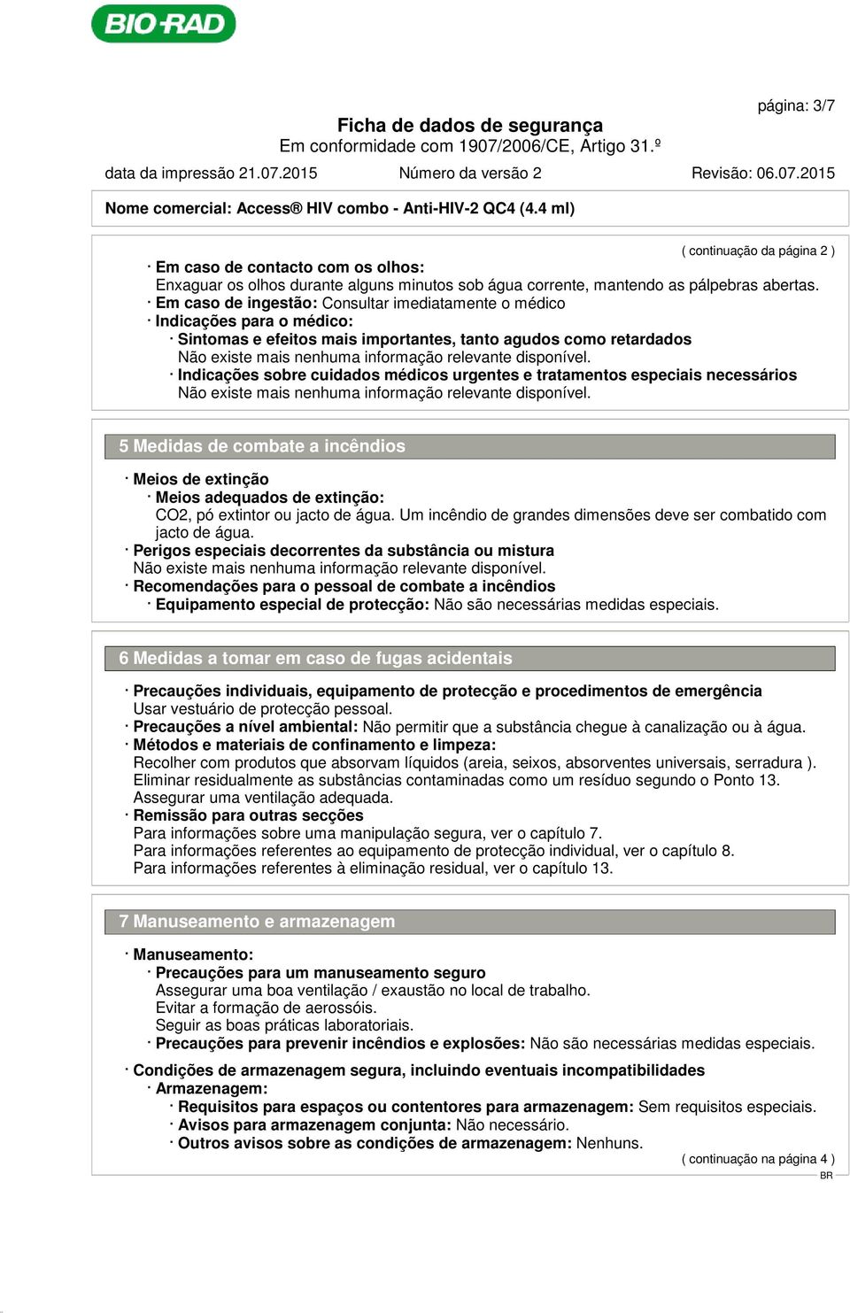 Em caso de ingestão: Consultar imediatamente o médico Indicações para o médico: Sintomas e efeitos mais importantes, tanto agudos como retardados Indicações sobre cuidados médicos urgentes e