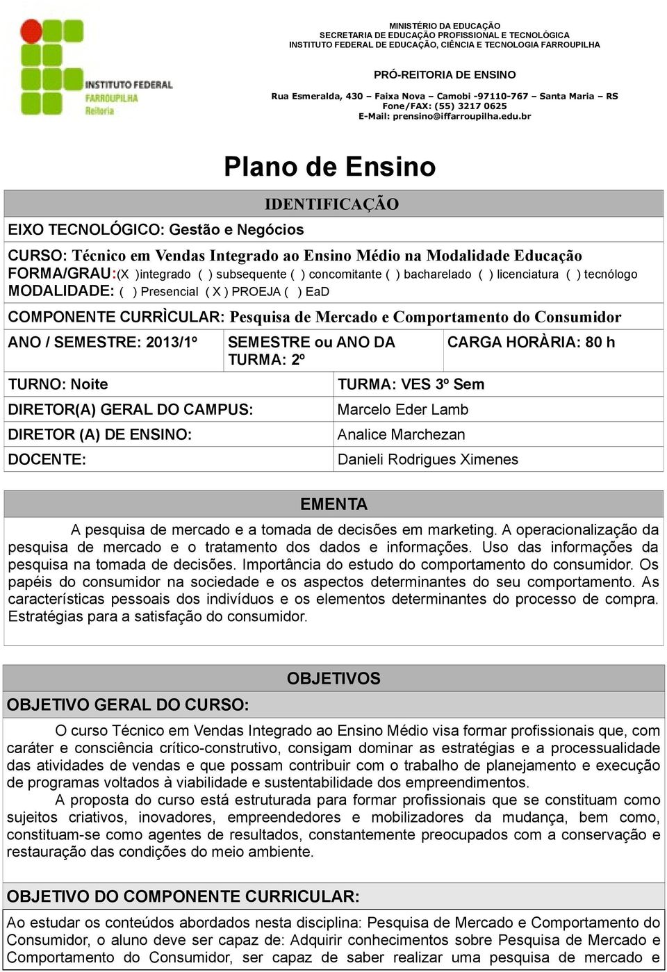 Noite DIRETOR(A) GERAL DO CAMPUS: DIRETOR (A) DE ENSINO: DOCENTE: SEMESTRE ou ANO DA TURMA: 2º EMENTA TURMA: VES 3º Sem Marcelo Eder Lamb Analice Marchezan Danieli Rodrigues Ximenes CARGA HORÀRIA: 80