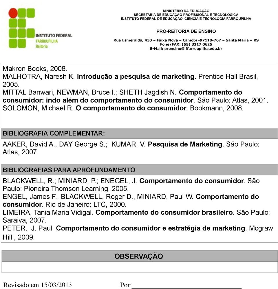 BIBLIOGRAFIA COMPLEMENTAR: AAKER, David A., DAY George S.; KUMAR, V. Pesquisa de Marketing. São Paulo: Atlas, 2007. BIBLIOGRAFIAS PARA APROFUNDAMENTO BLACKWELL, R.; MINIARD, P.; ENEGEL, J.