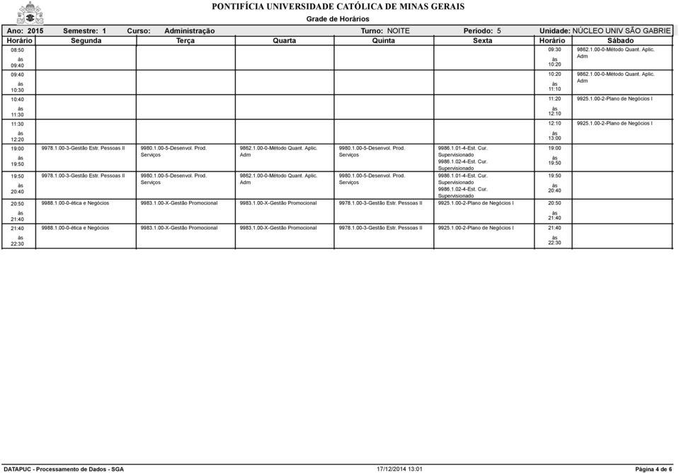 1.00-3-Gestão Estr. II 9925.1.00-2-Plano de Negócios I 9988.1.00-0-ética e Negócios 9983.1.00-X-Gestão Promocional 9983.1.00-X-Gestão Promocional 9978.