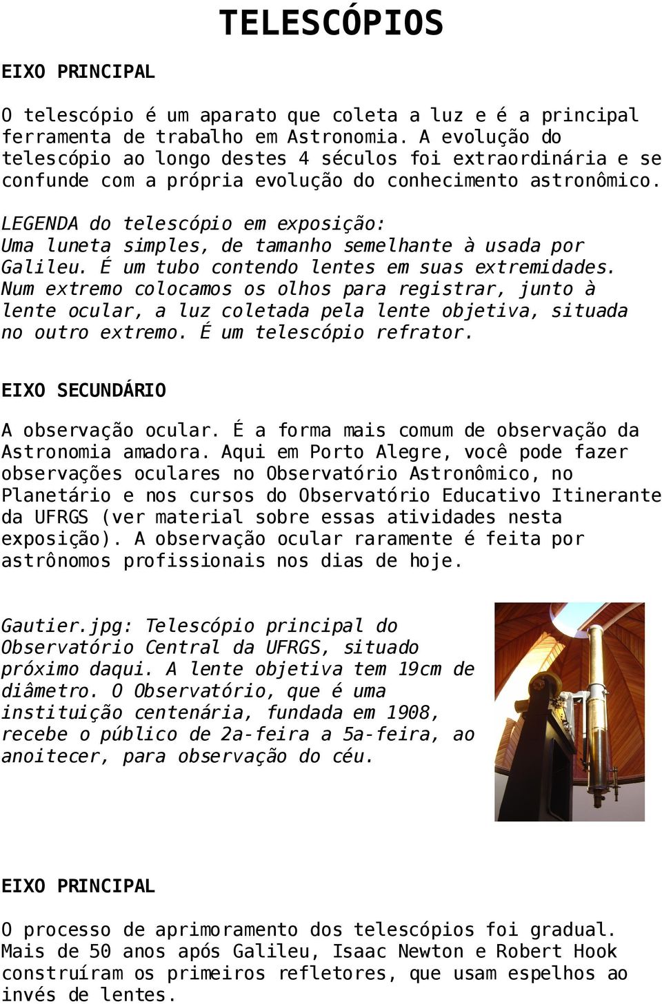 LEGENDA do telescópio em exposição: Uma luneta simples, de tamanho semelhante à usada por Galileu. É um tubo contendo lentes em suas extremidades.