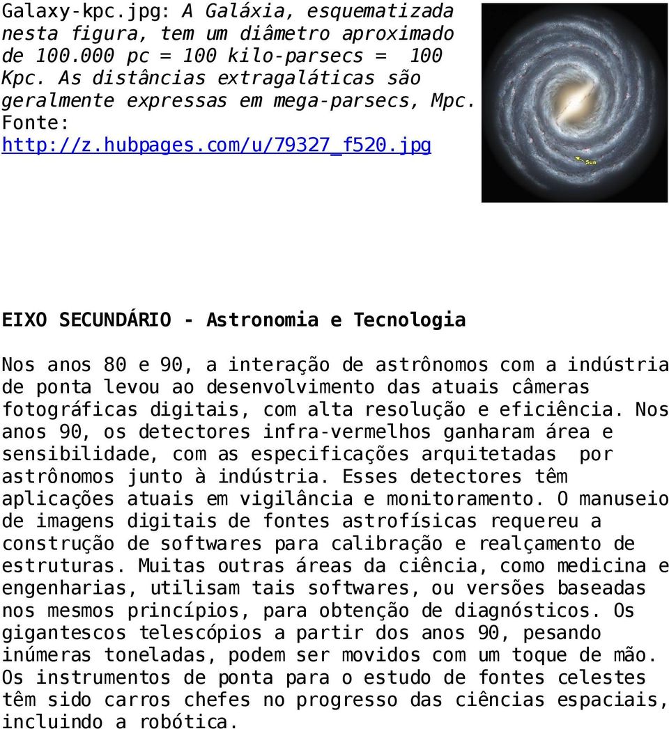 jpg - Astronomia e Tecnologia Nos anos 80 e 90, a interação de astrônomos com a indústria de ponta levou ao desenvolvimento das atuais câmeras fotográficas digitais, com alta resolução e eficiência.