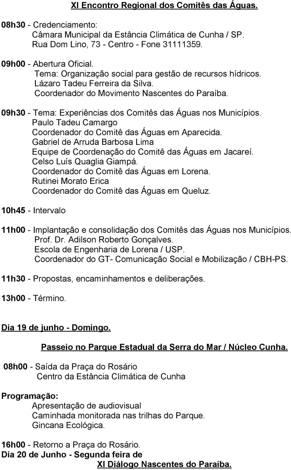 09h30 - Tema: Experiências dos Comitês das Águas nos Municípios. Paulo Tadeu Camargo Coordenador do Comitê das Águas em Aparecida.