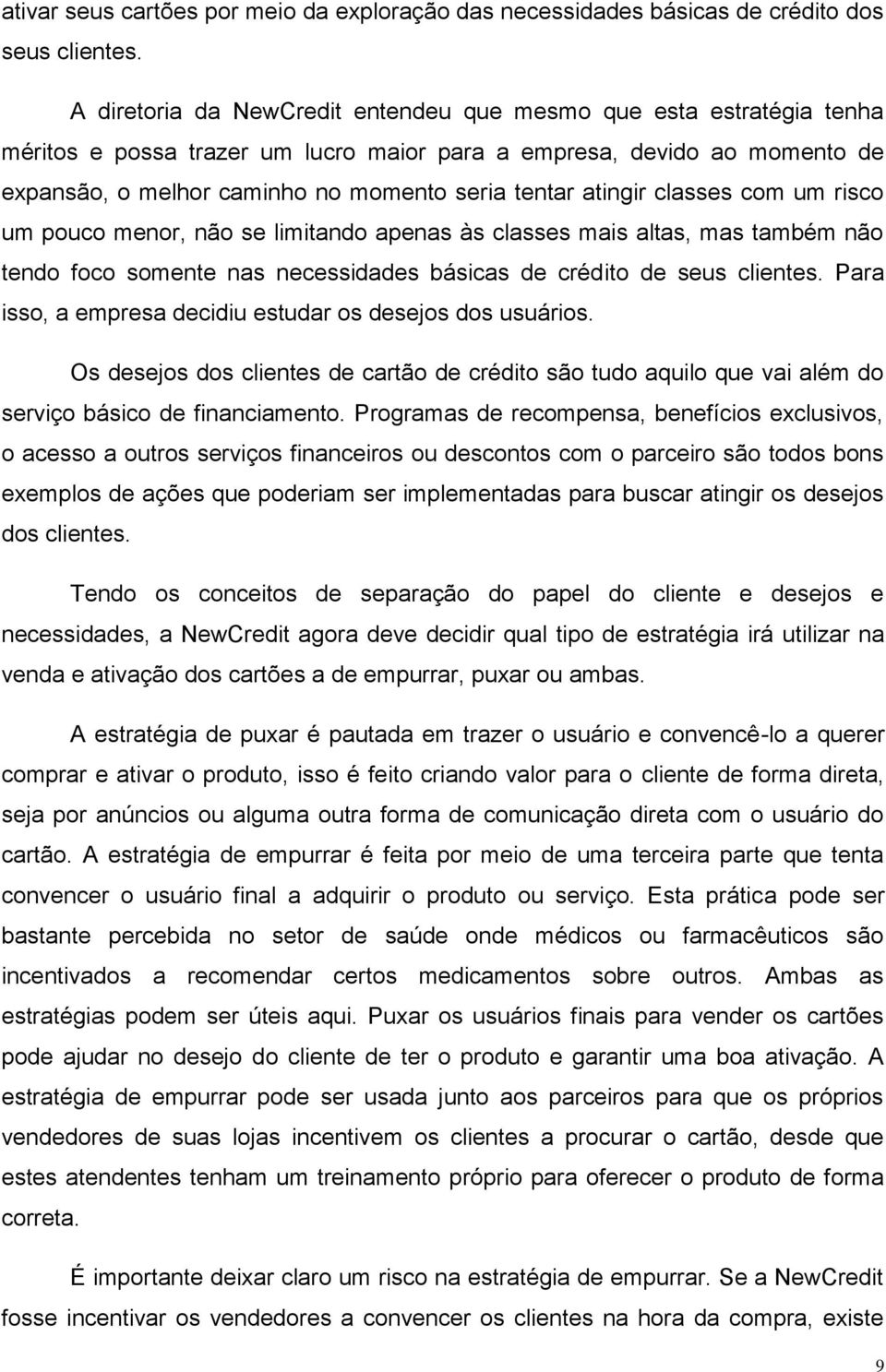 atingir classes com um risco um pouco menor, não se limitando apenas às classes mais altas, mas também não tendo foco somente nas necessidades básicas de crédito de seus clientes.