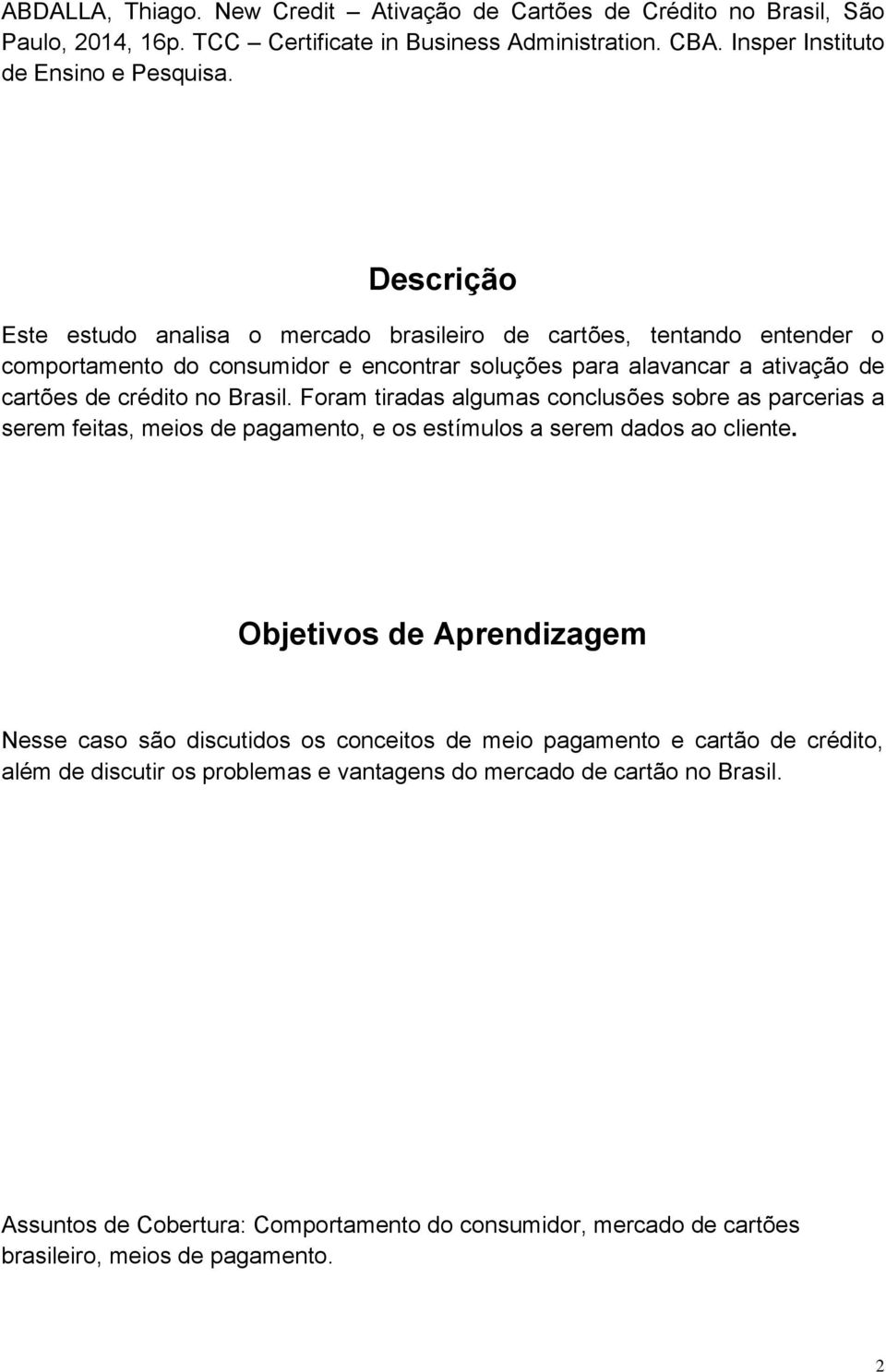 Foram tiradas algumas conclusões sobre as parcerias a serem feitas, meios de pagamento, e os estímulos a serem dados ao cliente.