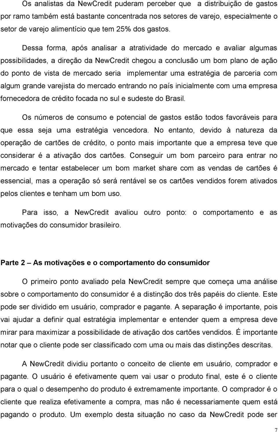 Dessa forma, após analisar a atratividade do mercado e avaliar algumas possibilidades, a direção da NewCredit chegou a conclusão um bom plano de ação do ponto de vista de mercado seria implementar