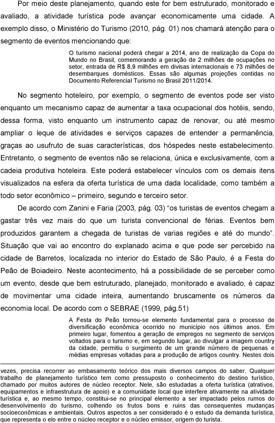 ocupações no setor, entrada de R$ 8,9 milhões em divisas internacionais e 73 milhões de desembarques domésticos.