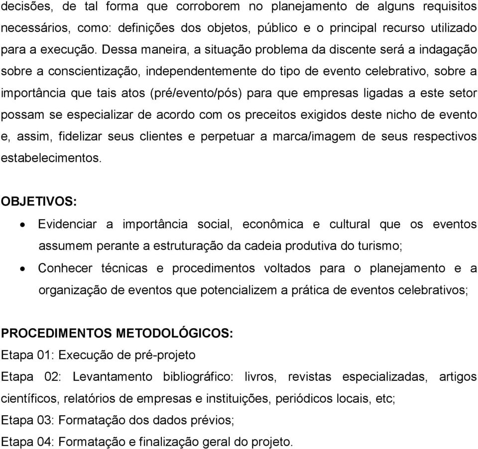 empresas ligadas a este setor possam se especializar de acordo com os preceitos exigidos deste nicho de evento e, assim, fidelizar seus clientes e perpetuar a marca/imagem de seus respectivos