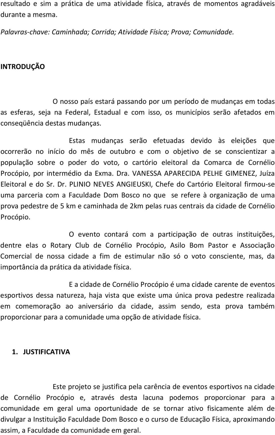 Estas mudanças serão efetuadas devido às eleições que ocorrerão no início do mês de outubro e com o objetivo de se conscientizar a população sobre o poder do voto, o cartório eleitoral da Comarca de