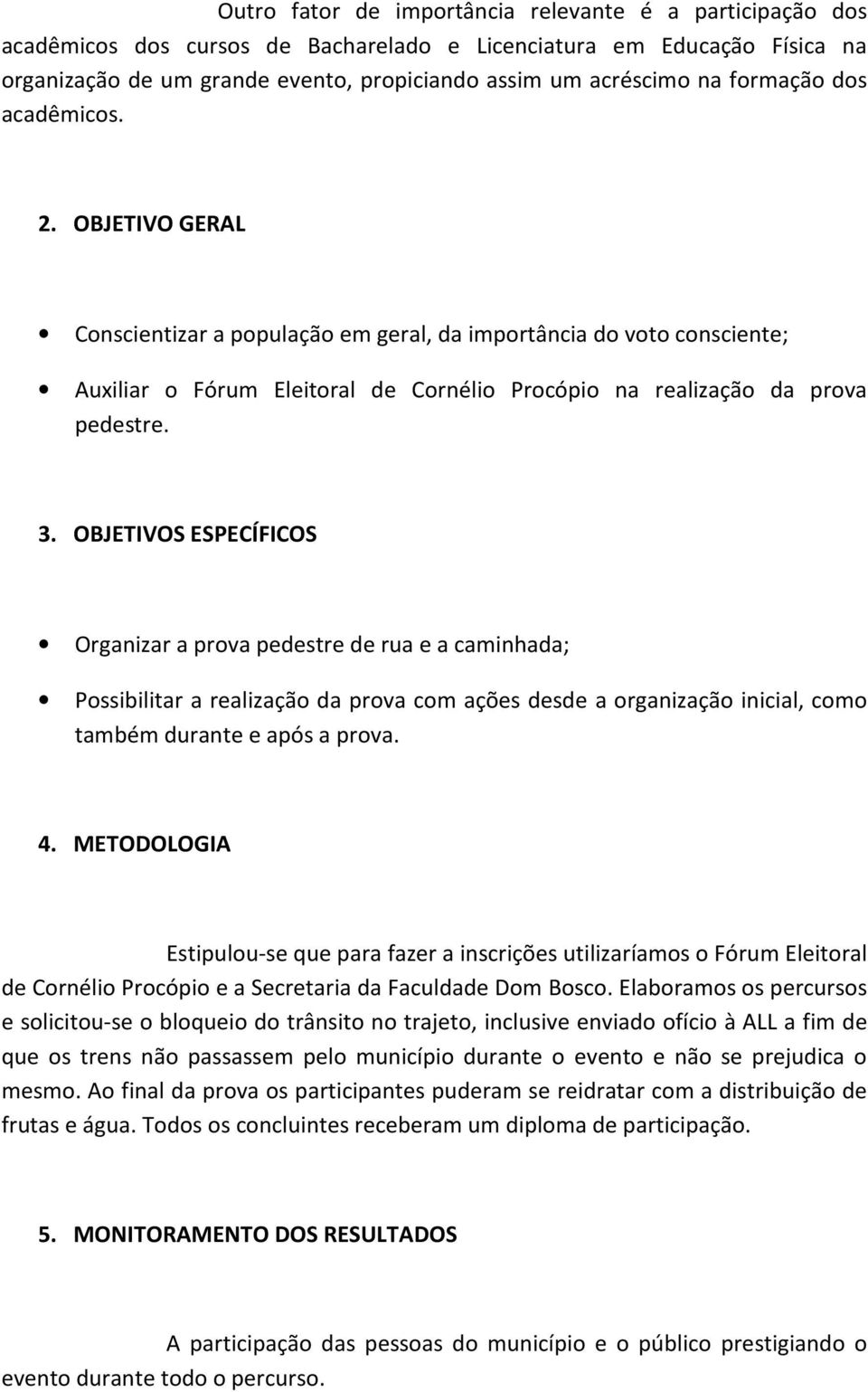 OBJETIVOS ESPECÍFICOS Organizar a prova pedestre de rua e a caminhada; Possibilitar a realização da prova com ações desde a organização inicial, como também durante e após a prova. 4.