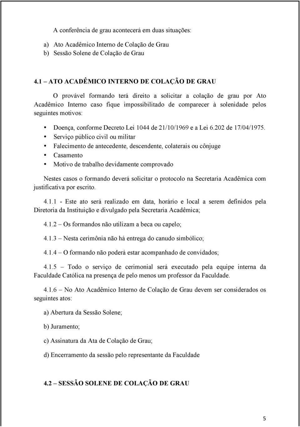 seguintes motivos: Doença, conforme Decreto Lei 1044 de 21/10/1969 e a Lei 6.202 de 17/04/1975.