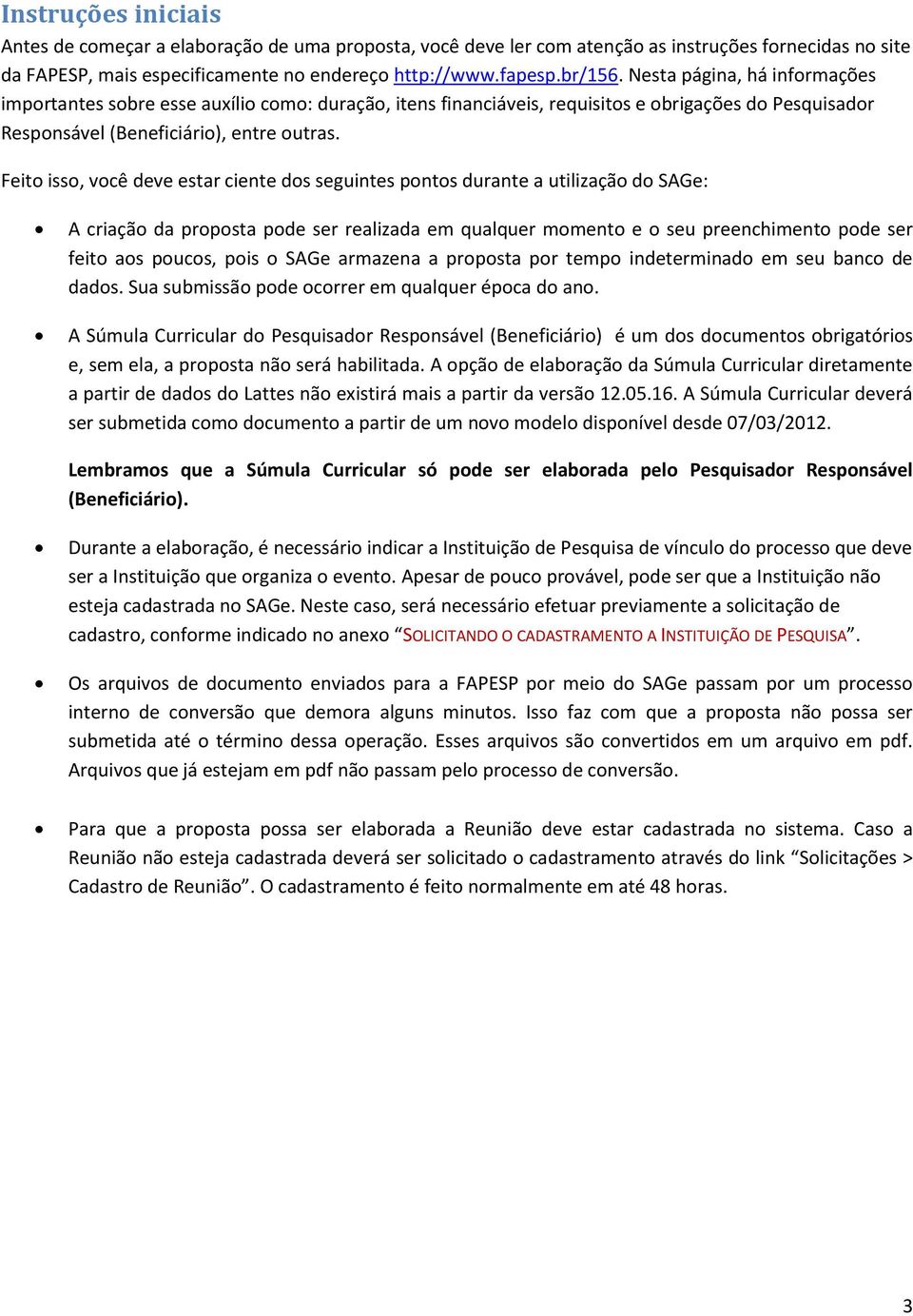 Feito isso, você deve estar ciente dos seguintes pontos durante a utilização do SAGe: A criação da proposta pode ser realizada em qualquer momento e o seu preenchimento pode ser feito aos poucos,