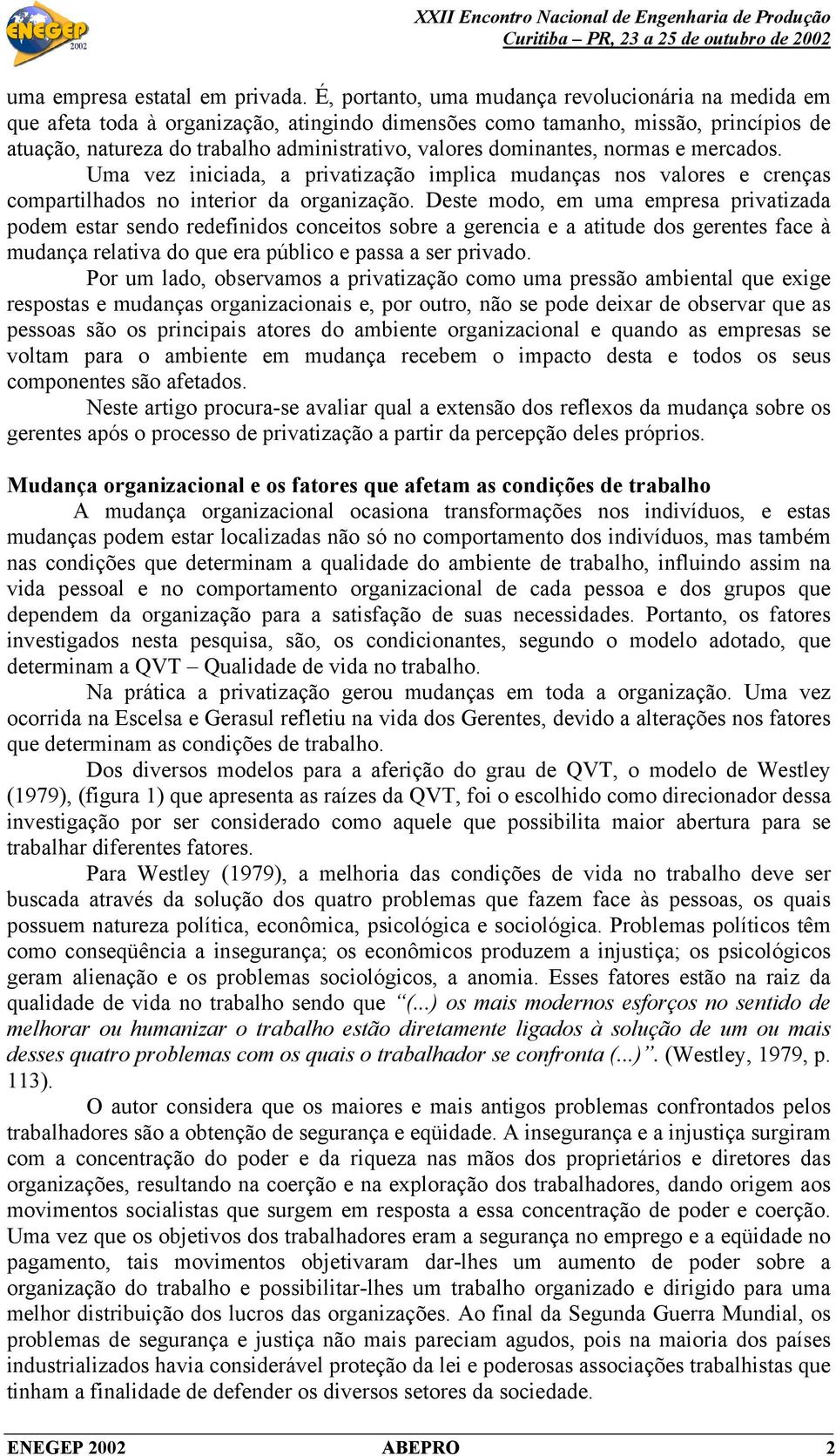 dominantes, normas e mercados. Uma vez iniciada, a privatização implica mudanças nos valores e crenças compartilhados no interior da organização.