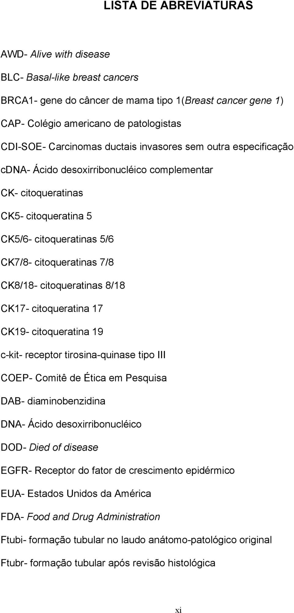 citoqueratinas 8/18 CK17- citoqueratina 17 CK19- citoqueratina 19 c-kit- receptor tirosina-quinase tipo III COEP- Comitê de Ética em Pesquisa DAB- diaminobenzidina DNA- Ácido desoxirribonucléico DOD-