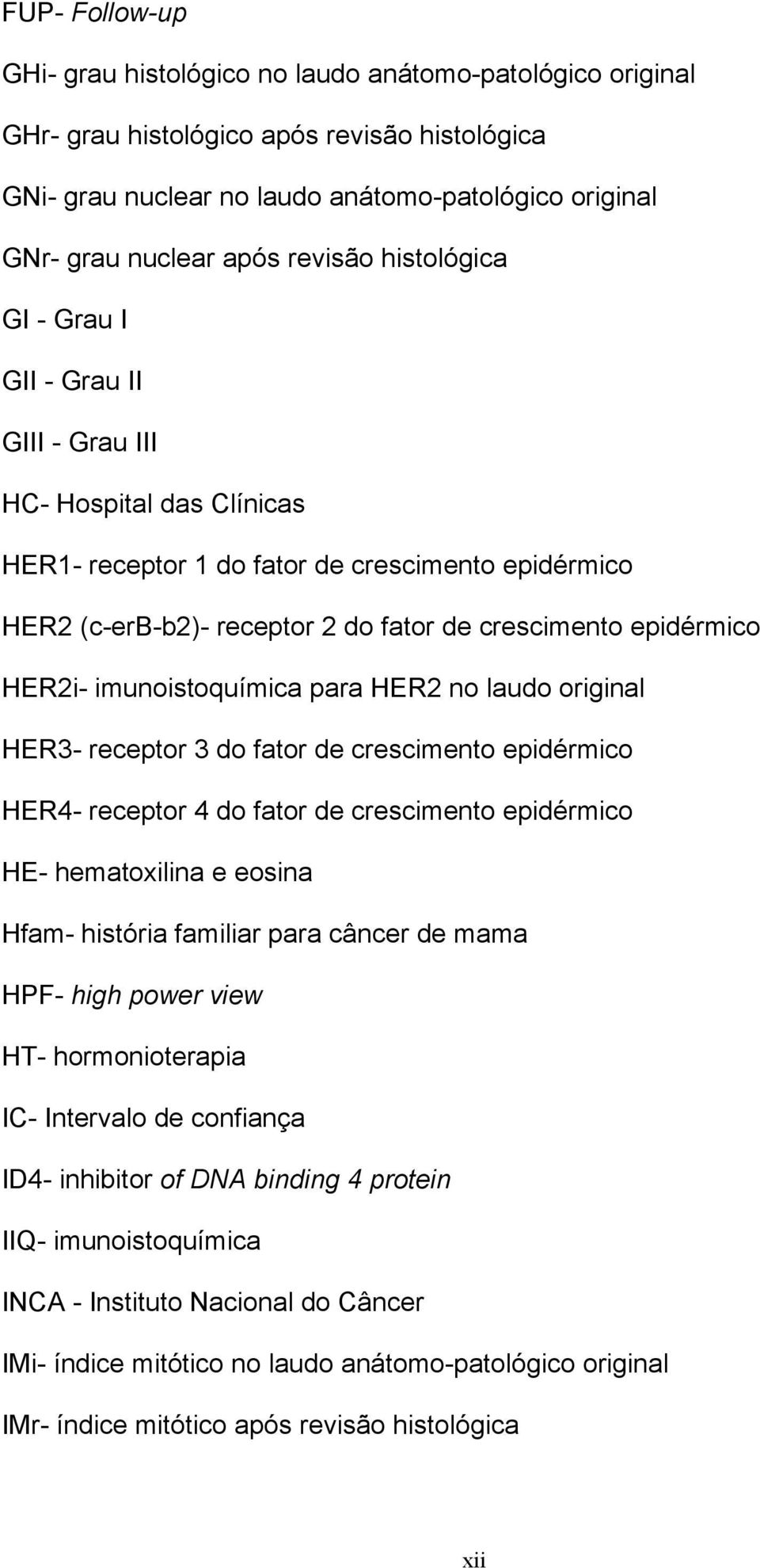 epidérmico HER2i- imunoistoquímica para HER2 no laudo original HER3- receptor 3 do fator de crescimento epidérmico HER4- receptor 4 do fator de crescimento epidérmico HE- hematoxilina e eosina Hfam-