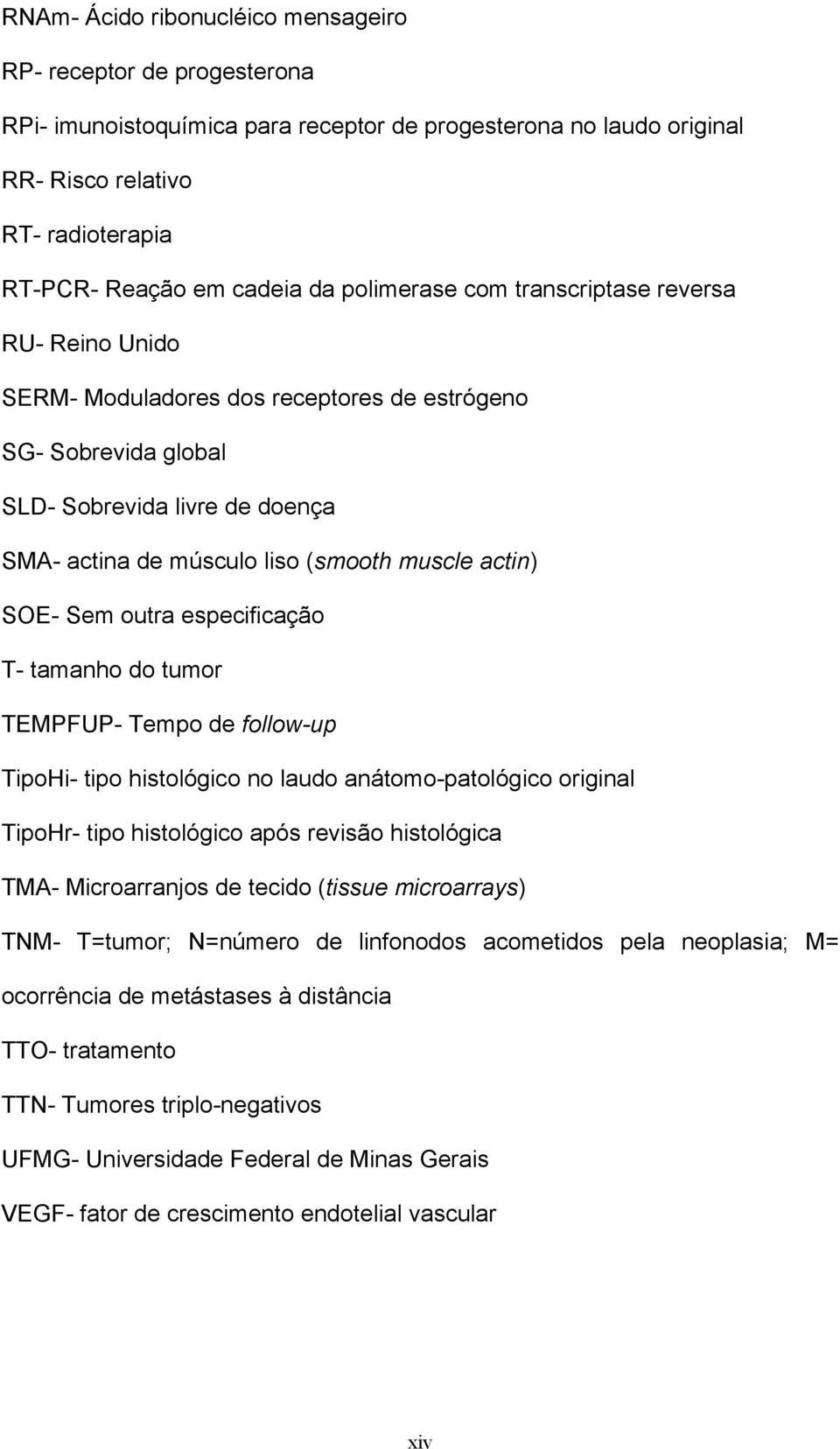 actin) SOE- Sem outra especificação T- tamanho do tumor TEMPFUP- Tempo de follow-up TipoHi- tipo histológico no laudo anátomo-patológico original TipoHr- tipo histológico após revisão histológica