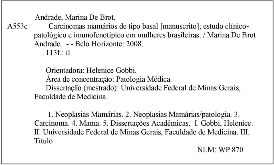 Dissertação (mestrado): Universidade Federal de Minas Gerais, Faculdade de Medicina. 1. Neoplasias Mamárias. 2. Neoplasias Mamárias/patologia. 3.