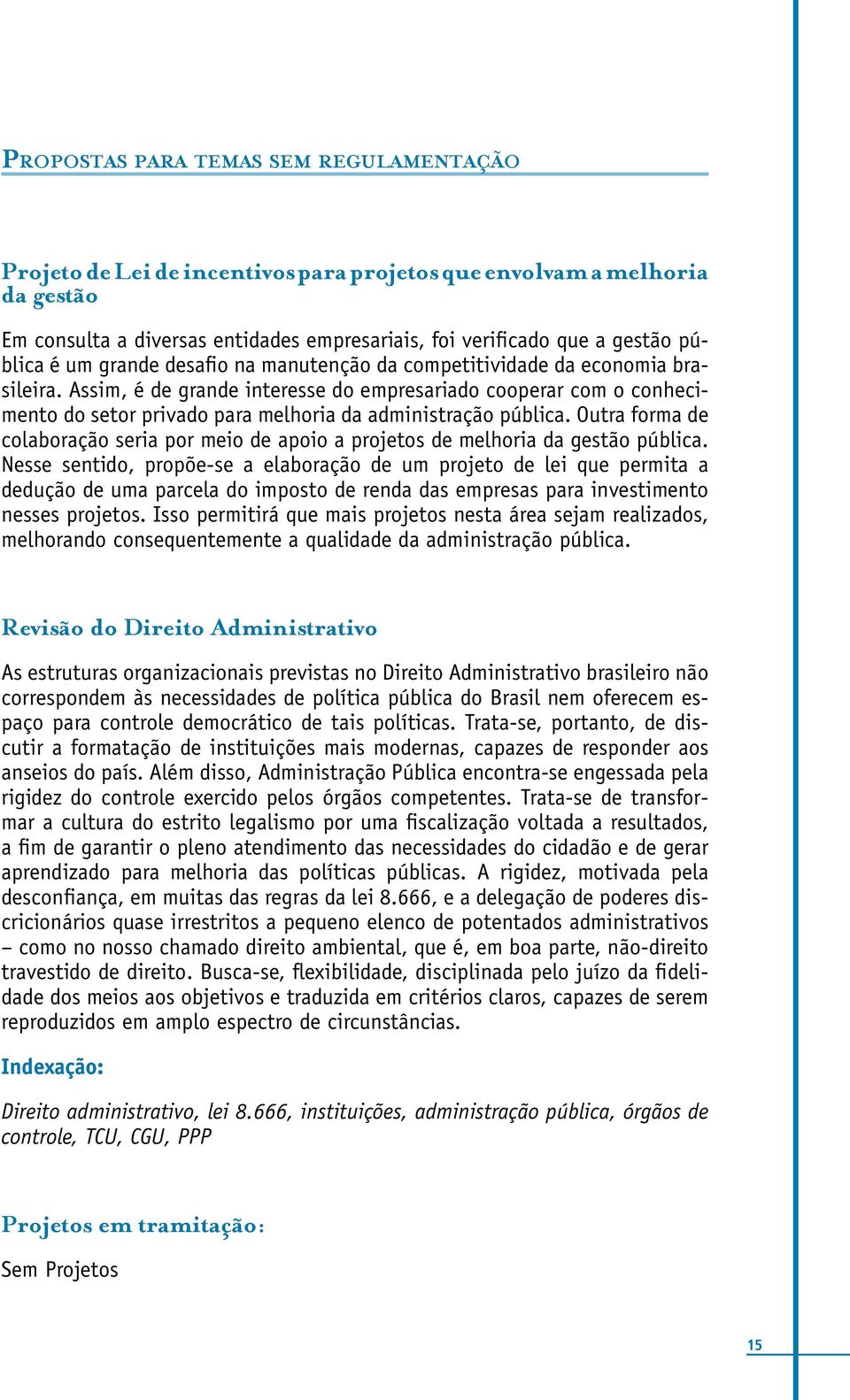 Assim, é de grande interesse do empresariado cooperar com o conhecimento do setor privado para melhoria da administração pública.