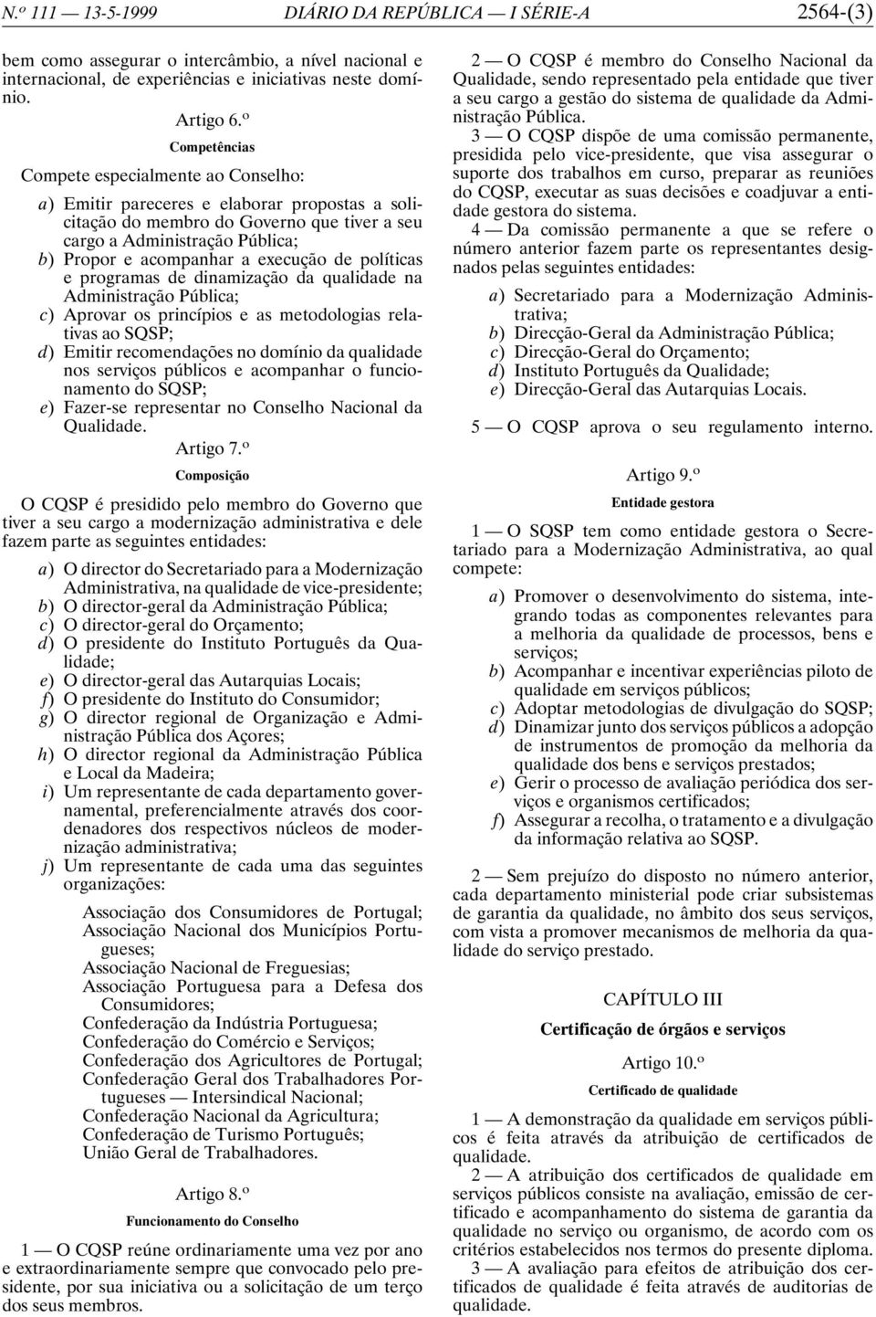 execução de políticas e programas de dinamização da qualidade na Administração Pública; c) Aprovar os princípios e as metodologias relativas ao SQSP; d) Emitir recomendações no domínio da qualidade