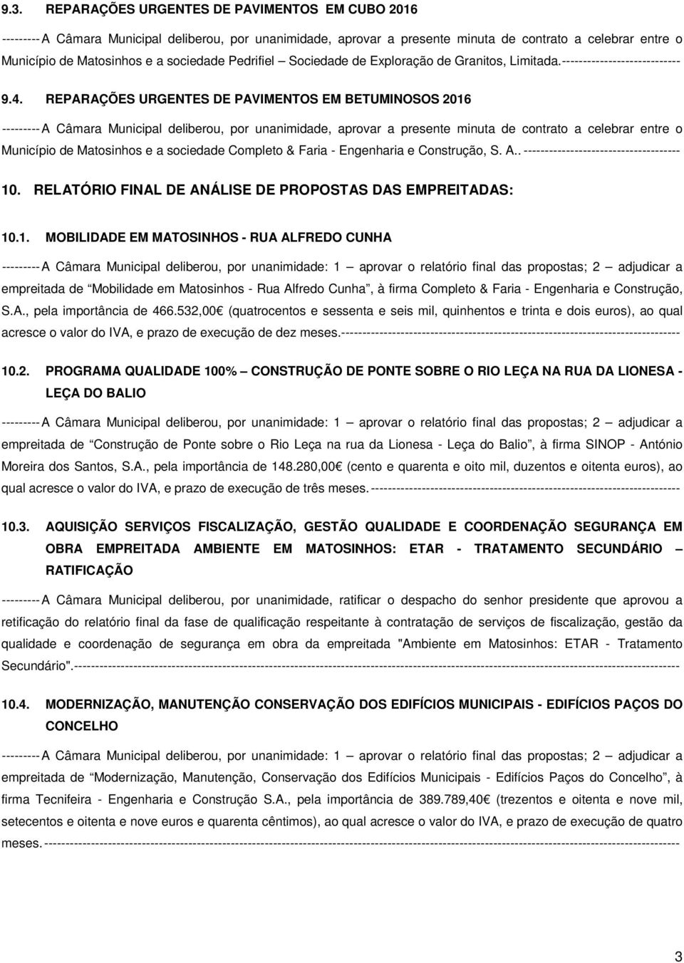 REPARAÇÕES URGENTES DE PAVIMENTOS EM BETUMINOSOS 2016 --------- A Câmara Municipal deliberou, por unanimidade, aprovar a presente minuta de contrato a celebrar entre o Município de Matosinhos e a