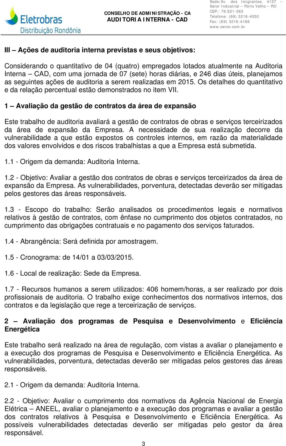 1 Avaliação da gestão de contratos da área de expansão Este trabalho de auditoria avaliará a gestão de contratos de obras e serviços terceirizados da área de expansão da Empresa.