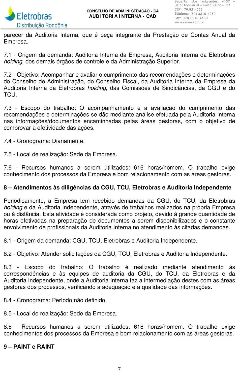 2 - Objetivo: Acompanhar e avaliar o cumprimento das recomendações e determinações do Conselho de Administração, do Conselho Fiscal, da Auditoria Interna da Empresa da Auditoria Interna da Eletrobras