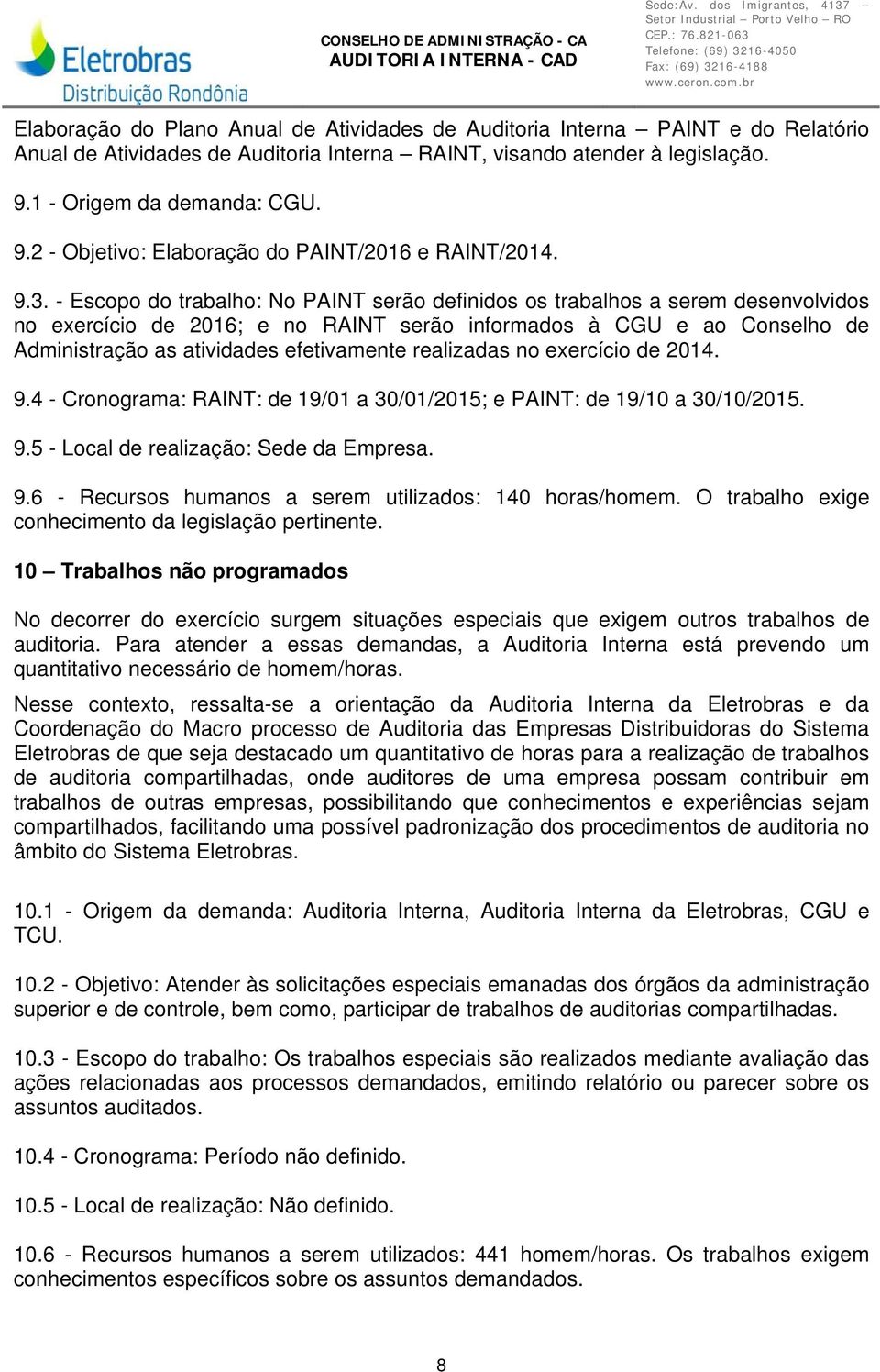 - Escopo do trabalho: No PAINT serão definidos os trabalhos a serem desenvolvidos no exercício de 2016; e no RAINT serão informados à CGU e ao Conselho de Administração as atividades efetivamente